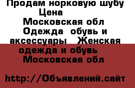 ZПродам норковую шубу  › Цена ­ 18 000 - Московская обл. Одежда, обувь и аксессуары » Женская одежда и обувь   . Московская обл.